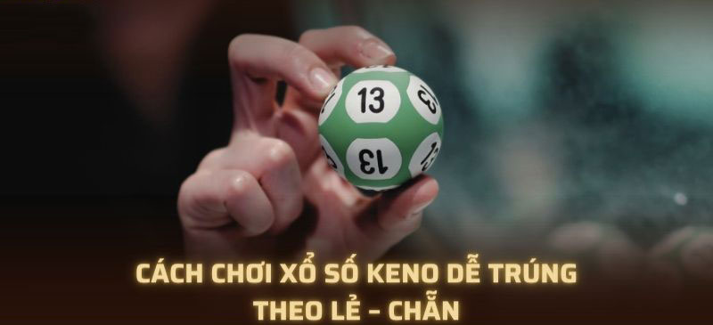 Cách chơi xổ số Keno dễ trúng theo lẻ – chẵn