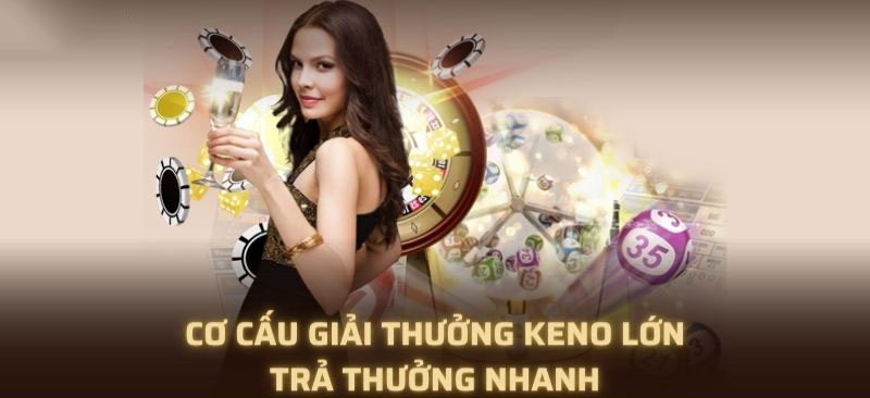 Cơ cấu giải thưởng Keno lớn, trả thưởng nhanh