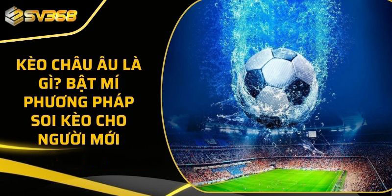 Kèo Châu Âu Là Gì