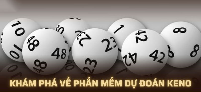 Khám phá về phần mềm dự đoán Keno
