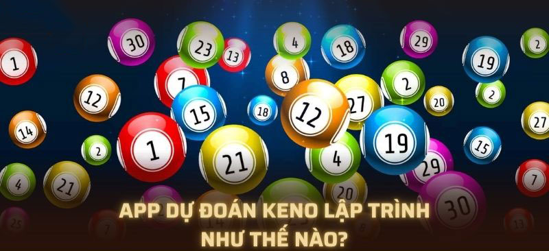 App dự đoán Keno lập trình như thế nào?